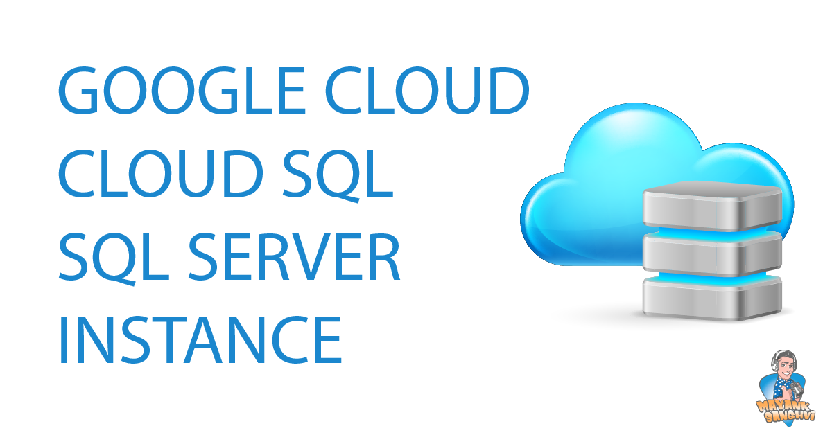 Step by Step guide to create Google Cloud SQL Instance for Microsoft SQL Server